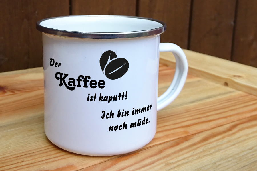 Emaille Tasse "Der Kaffee ist kaputt" - Digitaldruck Meißen